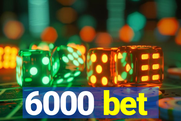 6000 bet